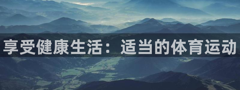 哈哈体育下载：享受健康生活：适当的体育运动
