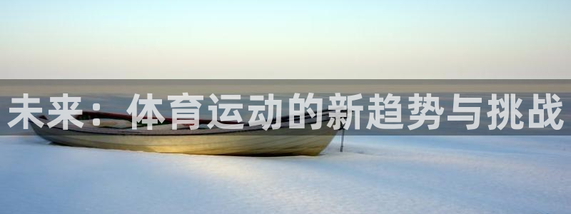 哈哈体育下载：未来：体育运动的新趋势与挑战