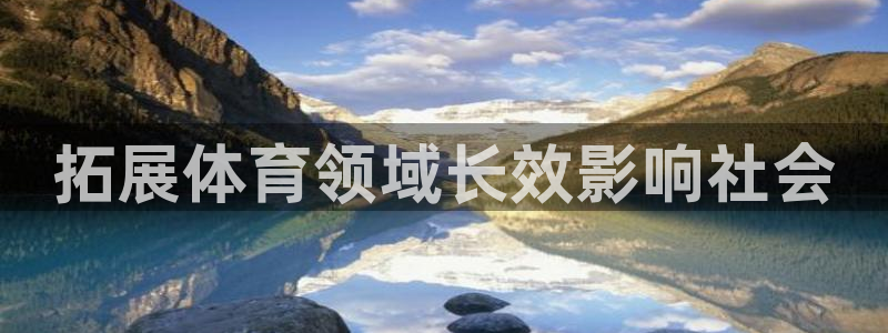 哈哈体育下载：拓展体育领域长效影响社会