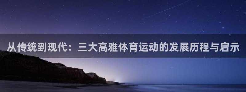 哈哈体育：从传统到现代：三大高雅体育运动的发展历程与启示