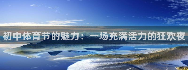 哈哈体育下载：初中体育节的魅力：一场充满活力的狂欢夜